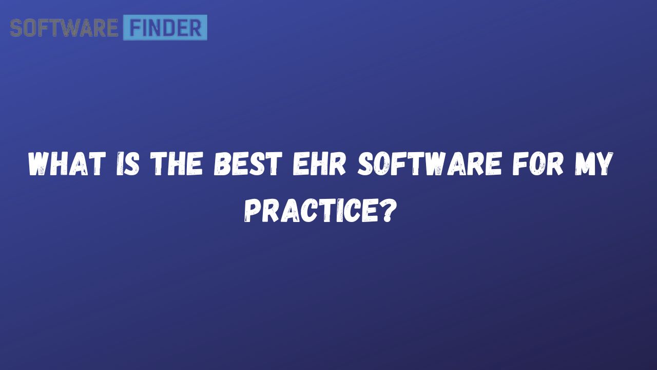 What Is the Best EHR Software for My Practice