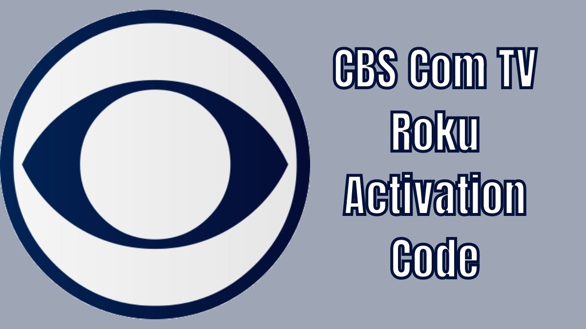 Activate CBS on Roku with CBS Com TV Roku Activation Code